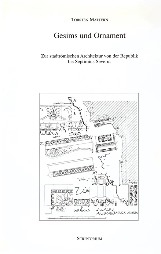 Torsten Mattern, Gesims und Ornament. Zur stadtrömischen Architektur von der Republik bis Septimius Severus (Münster 2001)